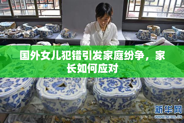 国外女儿犯错引发家庭纷争，家长如何应对
