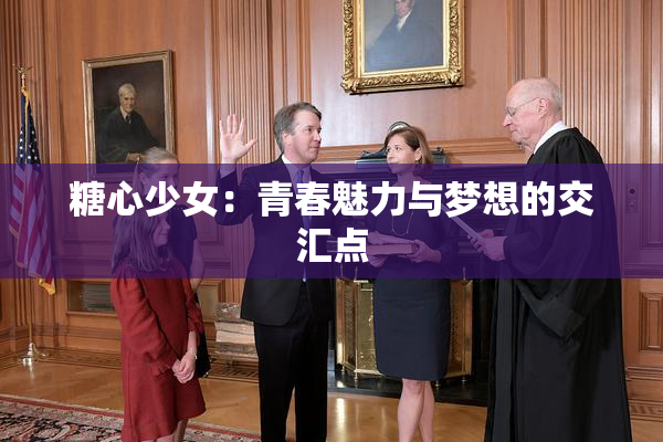 糖心少女：青春魅力与梦想的交汇点