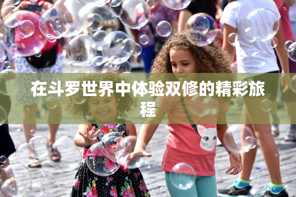 在斗罗世界中体验双修的精彩旅程