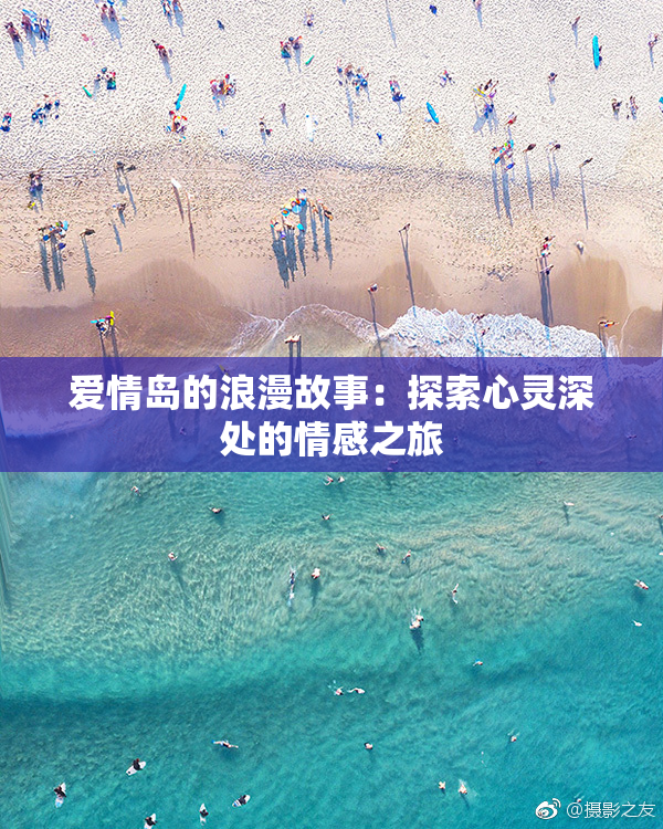爱情岛的浪漫故事：探索心灵深处的情感之旅