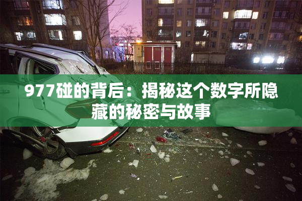 977碰的背后：揭秘这个数字所隐藏的秘密与故事