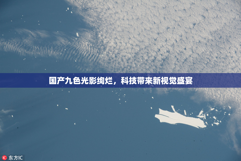国产九色光影绚烂，科技带来新视觉盛宴
