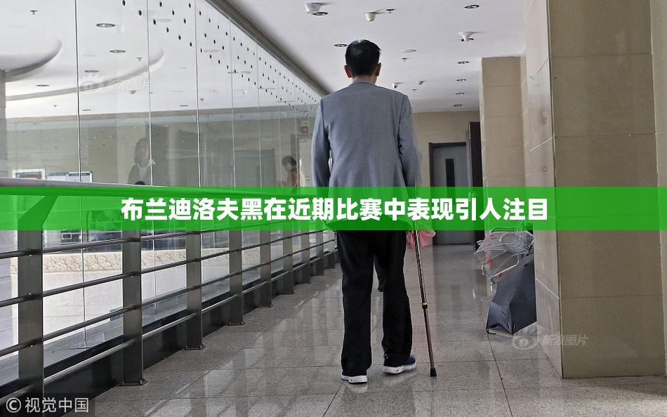布兰迪洛夫黑在近期比赛中表现引人注目
