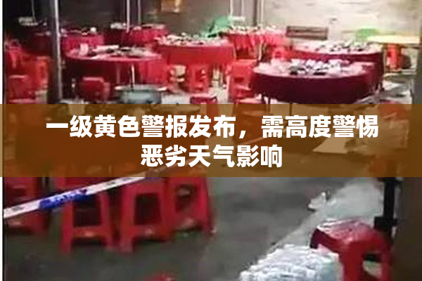 一级黄色警报发布，需高度警惕恶劣天气影响