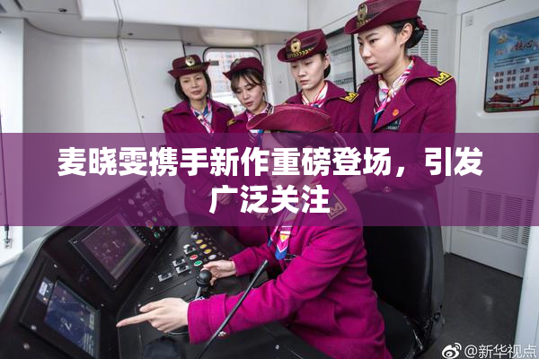 麦晓雯携手新作重磅登场，引发广泛关注