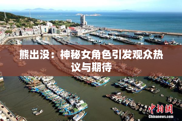 熊出没：神秘女角色引发观众热议与期待