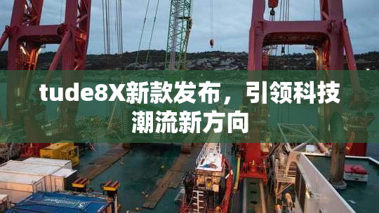 tude8X新款发布，引领科技潮流新方向
