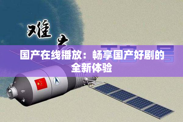 国产在线播放：畅享国产好剧的全新体验