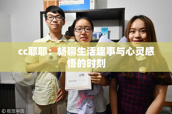 cc耶耶：畅聊生活趣事与心灵感悟的时刻