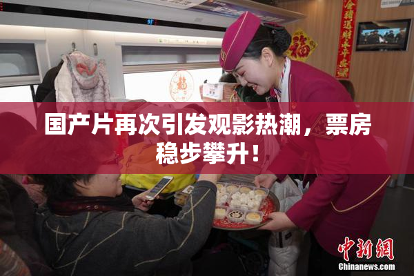 国产片再次引发观影热潮，票房稳步攀升！