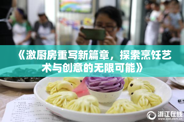 《激厨房重写新篇章，探索烹饪艺术与创意的无限可能》
