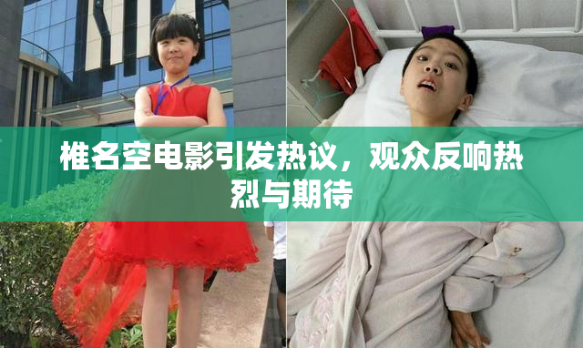 椎名空电影引发热议，观众反响热烈与期待