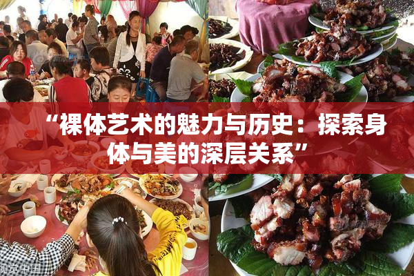 “裸体艺术的魅力与历史：探索身体与美的深层关系”