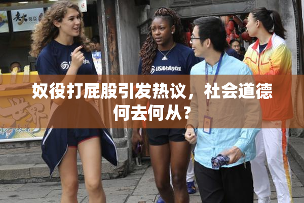奴役打屁股引发热议，社会道德何去何从？