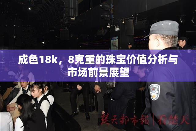 成色18k，8克重的珠宝价值分析与市场前景展望
