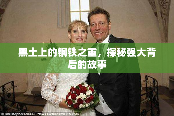 黑土上的钢铁之重，探秘强大背后的故事