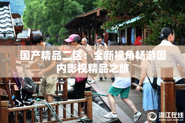 国产精品二区：全新视角畅游国内影视精品之旅