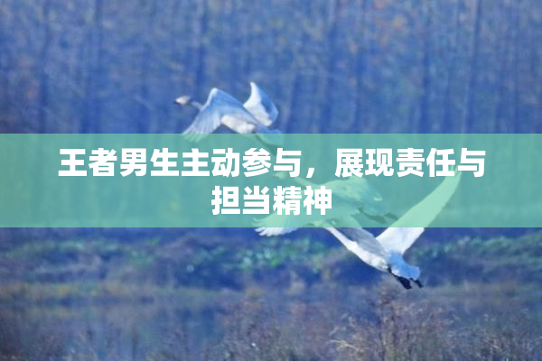 王者男生主动参与，展现责任与担当精神