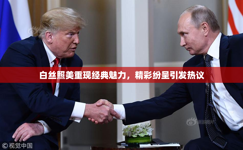 白丝照美重现经典魅力，精彩纷呈引发热议