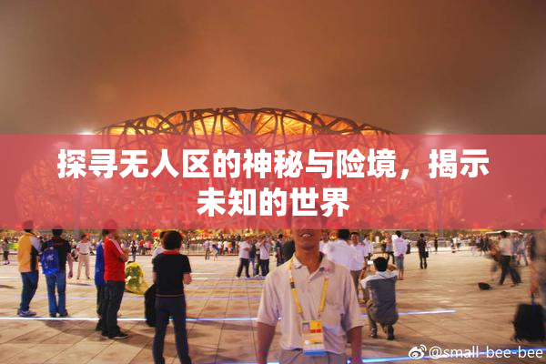 探寻无人区的神秘与险境，揭示未知的世界