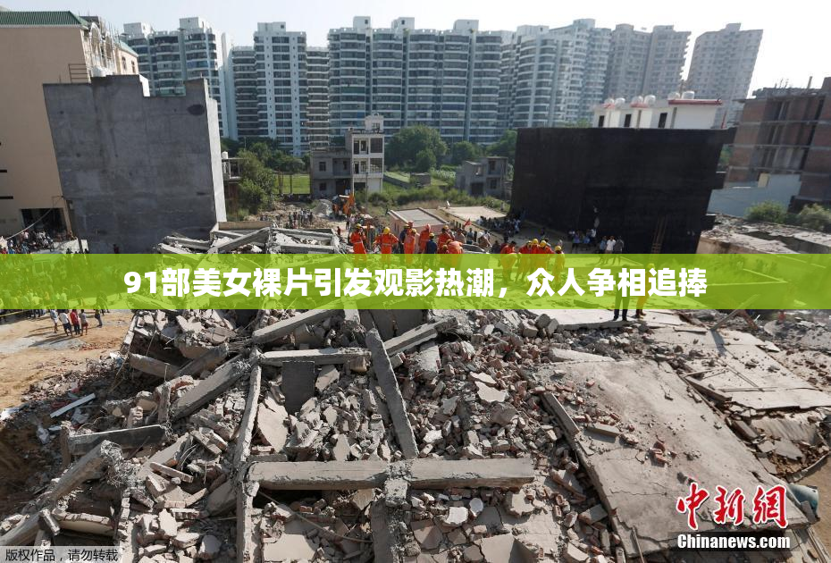 91部美女裸片引发观影热潮，众人争相追捧