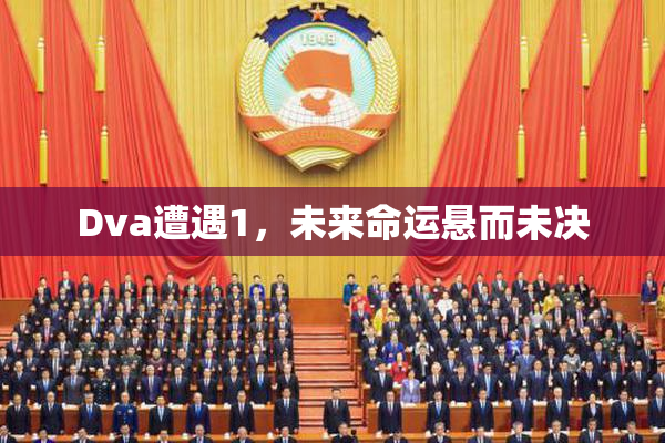 Dva遭遇1，未来命运悬而未决