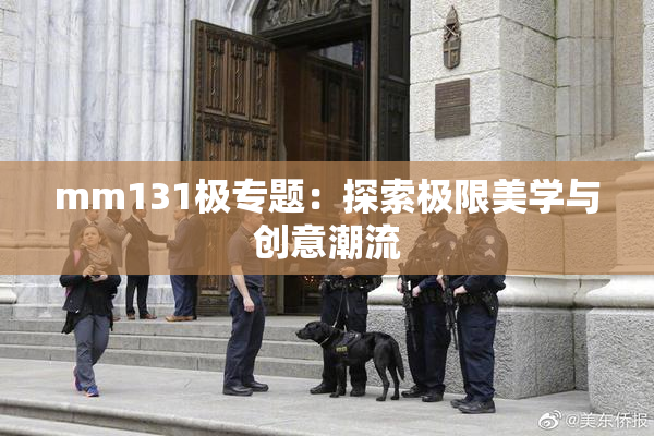 mm131极专题：探索极限美学与创意潮流