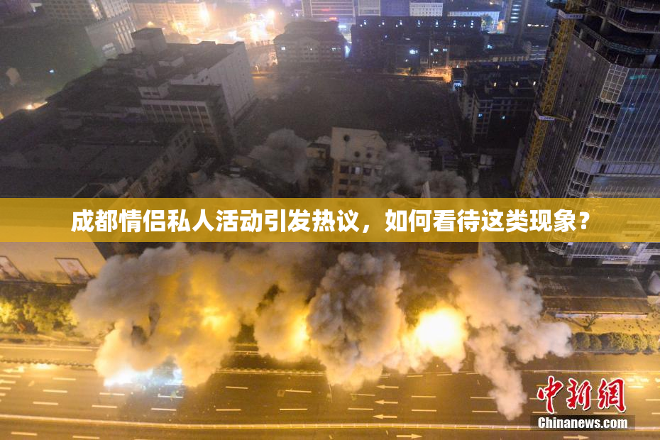 成都情侣私人活动引发热议，如何看待这类现象？