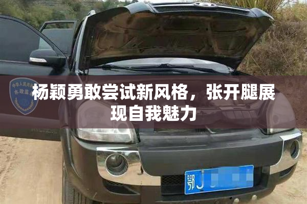 杨颖勇敢尝试新风格，张开腿展现自我魅力