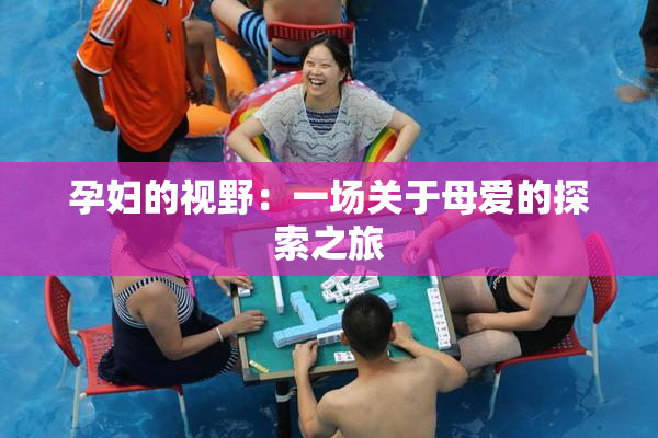孕妇的视野：一场关于母爱的探索之旅