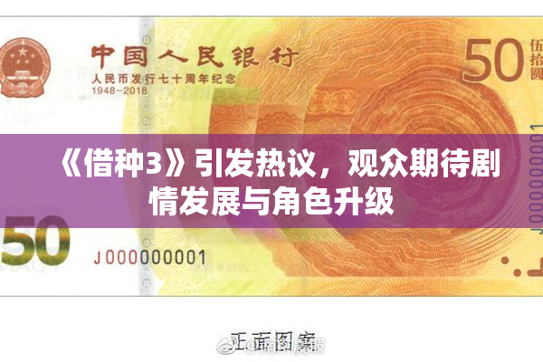《借种3》引发热议，观众期待剧情发展与角色升级
