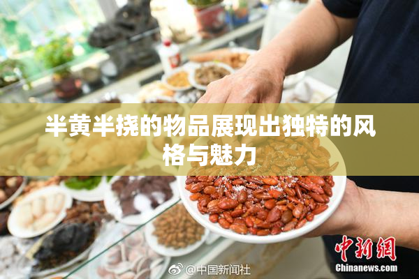 半黄半挠的物品展现出独特的风格与魅力