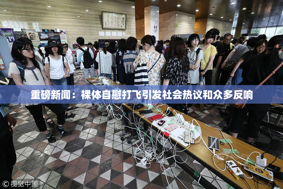 重磅新闻：裸体自慰打飞引发社会热议和众多反响