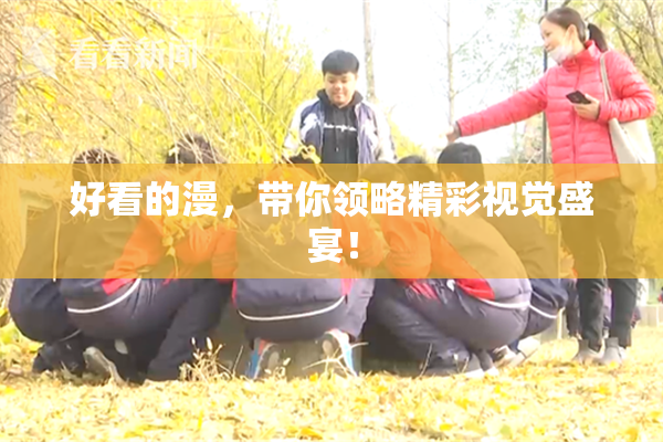 好看的漫，带你领略精彩视觉盛宴！
