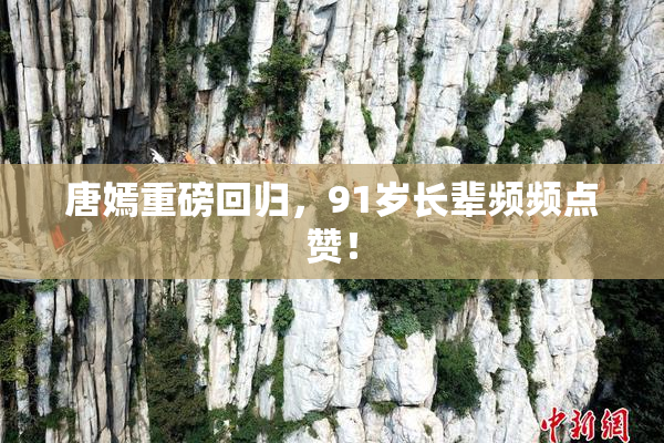 唐嫣重磅回归，91岁长辈频频点赞！