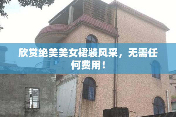 欣赏绝美美女裙装风采，无需任何费用！
