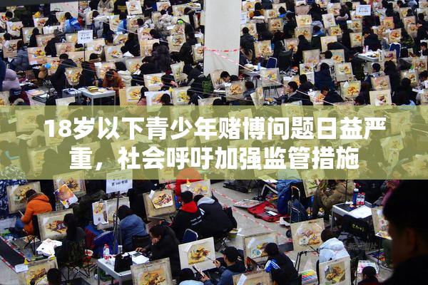 18岁以下青少年赌博问题日益严重，社会呼吁加强监管措施