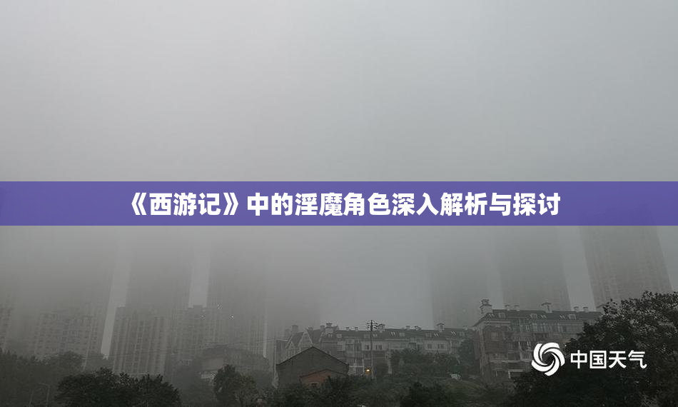 《西游记》中的淫魔角色深入解析与探讨