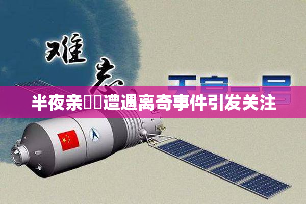 半夜亲妺妺遭遇离奇事件引发关注