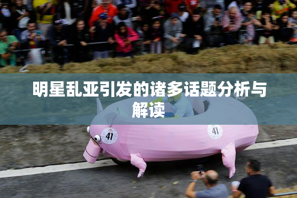 明星乱亚引发的诸多话题分析与解读