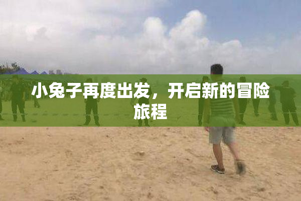 小兔子再度出发，开启新的冒险旅程