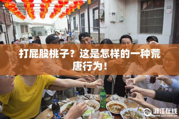打屁股桃子？这是怎样的一种荒唐行为！