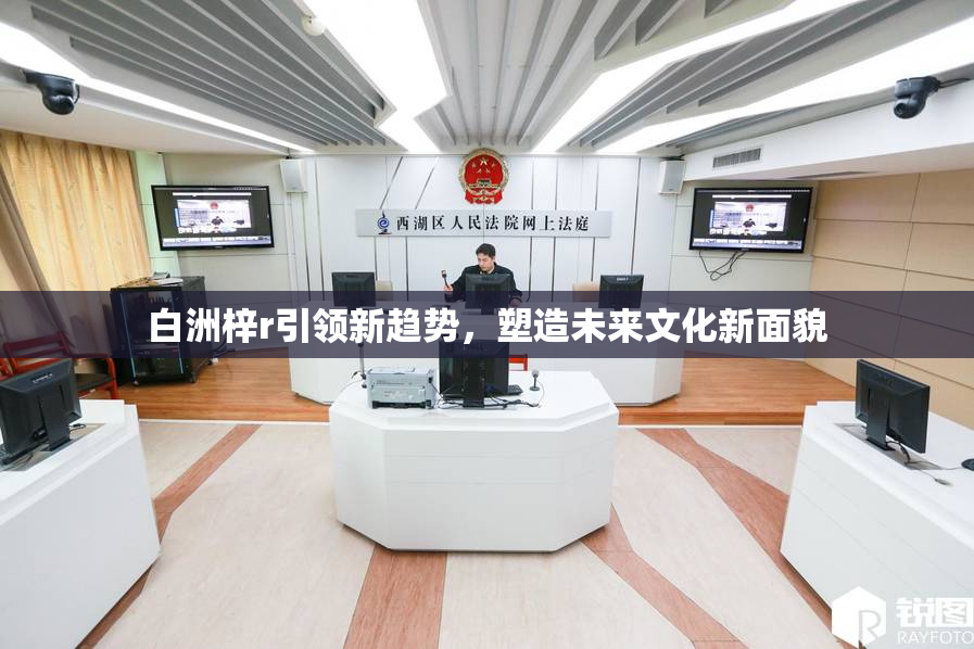 白洲梓r引领新趋势，塑造未来文化新面貌