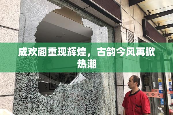 成欢阁重现辉煌，古韵今风再掀热潮
