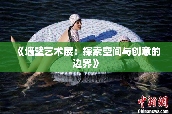 《墙壁艺术展：探索空间与创意的边界》