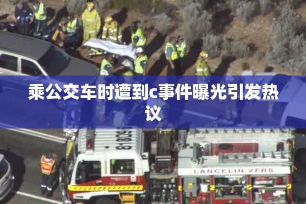 乘公交车时遭到c事件曝光引发热议