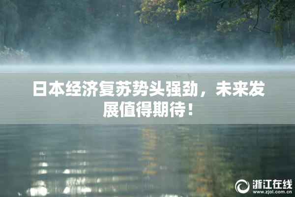 日本经济复苏势头强劲，未来发展值得期待！