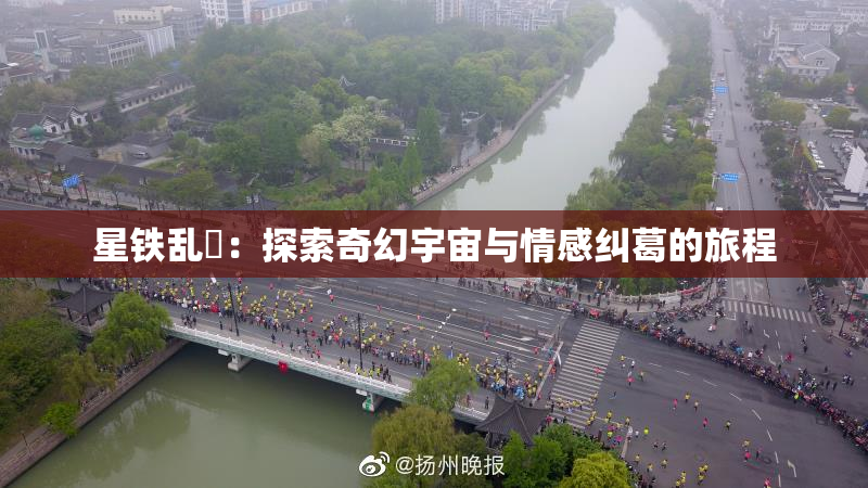 星铁乱婬：探索奇幻宇宙与情感纠葛的旅程