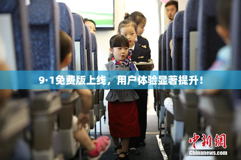 9·1免费版上线，用户体验显著提升！