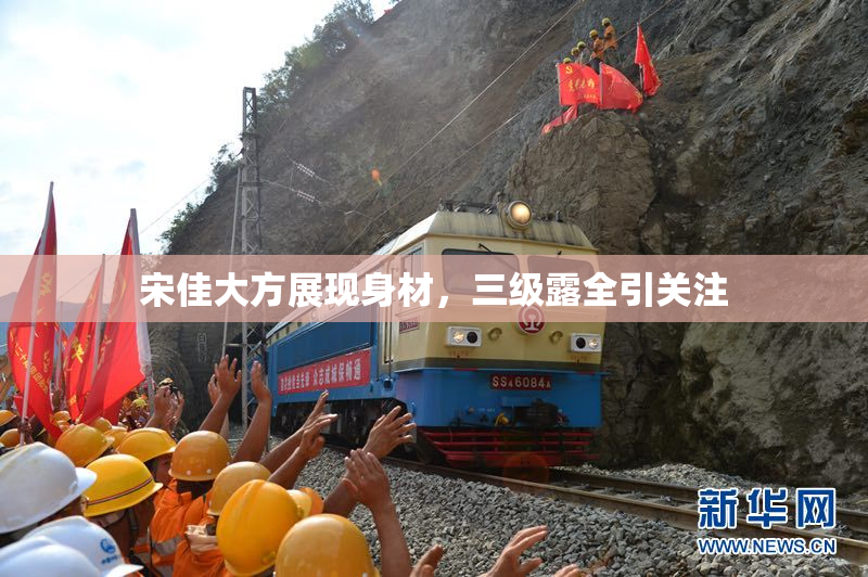 宋佳大方展现身材，三级露全引关注